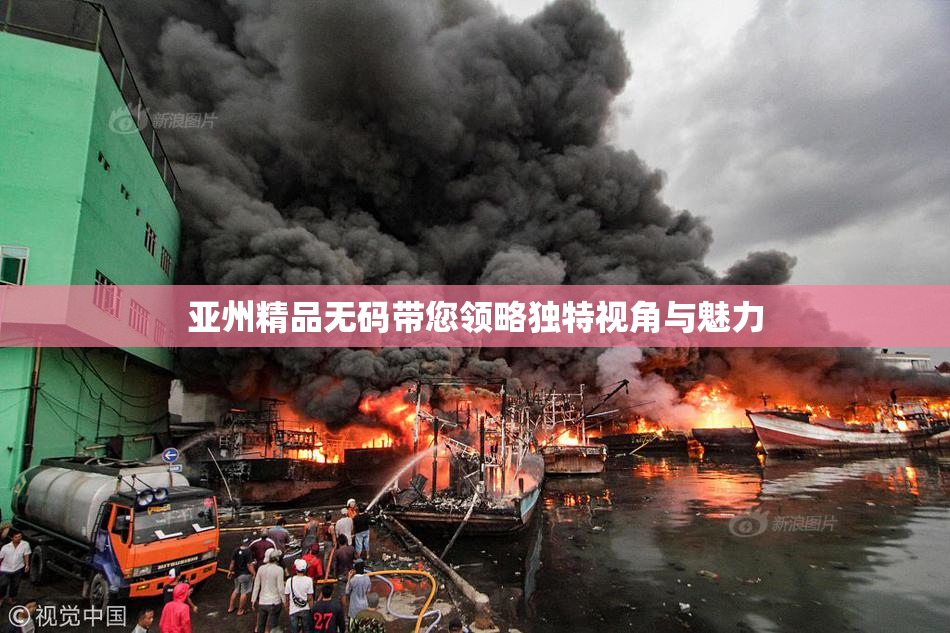 亚州精品无码带您领略独特视角与魅力