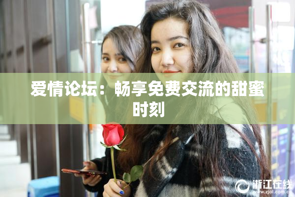 爱情论坛：畅享免费交流的甜蜜时刻