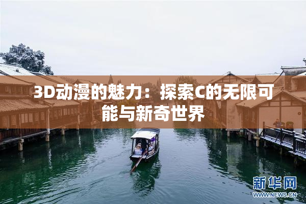 3D动漫的魅力：探索C的无限可能与新奇世界