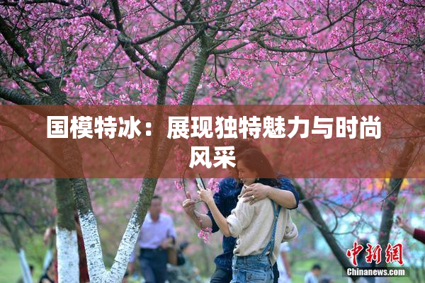国模特冰：展现独特魅力与时尚风采