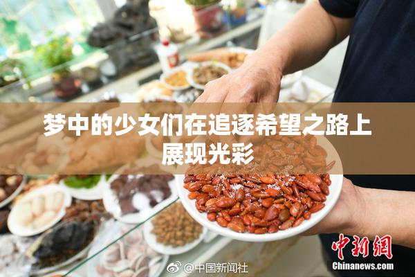 梦中的少女们在追逐希望之路上展现光彩