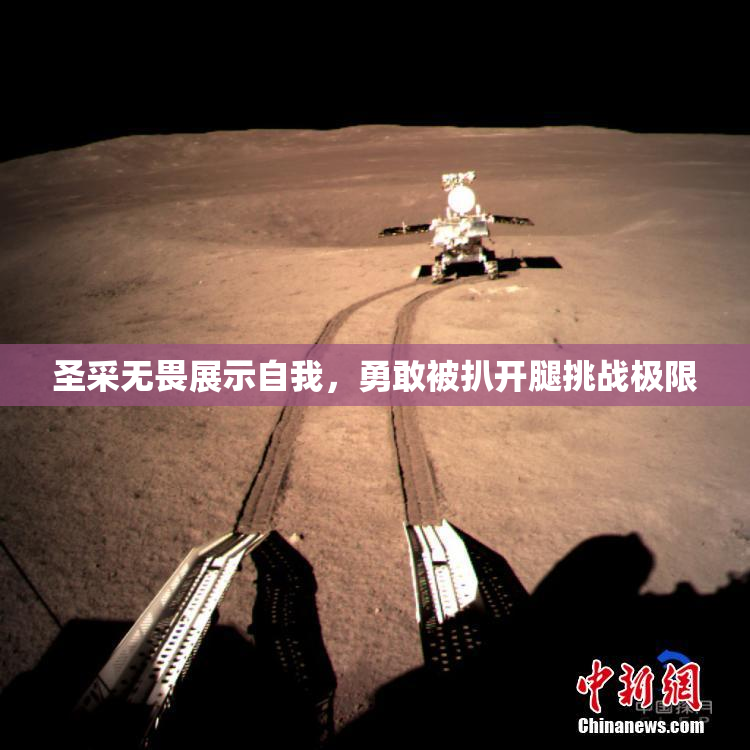 圣采无畏展示自我，勇敢被扒开腿挑战极限