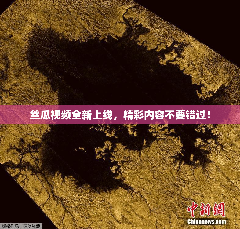 丝瓜视频全新上线，精彩内容不要错过！