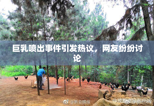 巨乳喷出事件引发热议，网友纷纷讨论