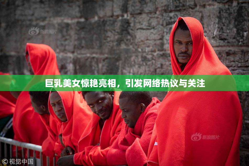 巨乳美女惊艳亮相，引发网络热议与关注
