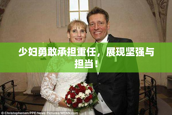 少妇勇敢承担重任，展现坚强与担当！