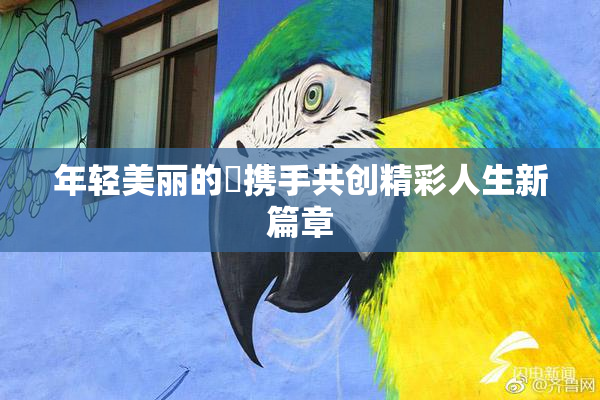 年轻美丽的妺携手共创精彩人生新篇章