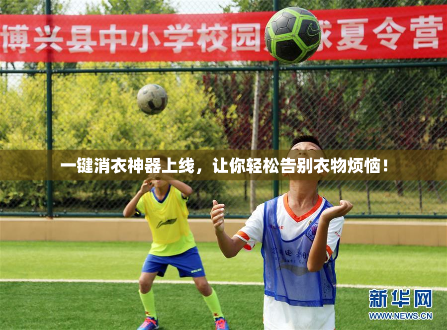 一键消衣神器上线，让你轻松告别衣物烦恼！