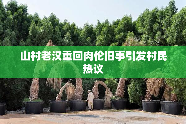 山村老汉重回肉伦旧事引发村民热议
