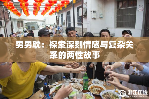 男男耽：探索深刻情感与复杂关系的两性故事