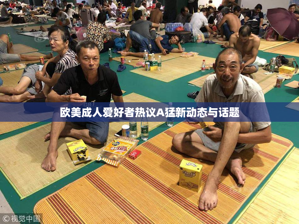 欧美成人爱好者热议A猛新动态与话题