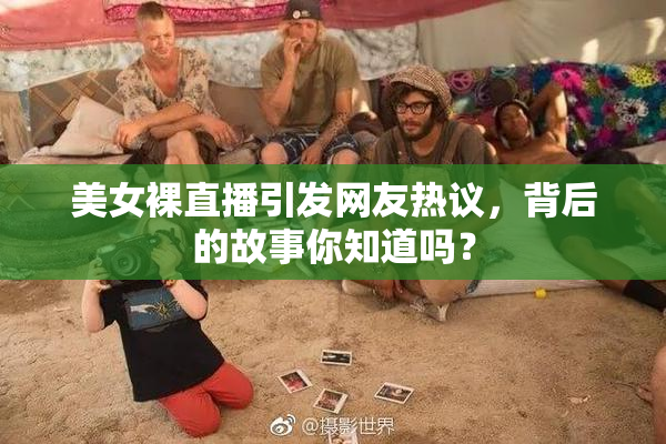 美女裸直播引发网友热议，背后的故事你知道吗？