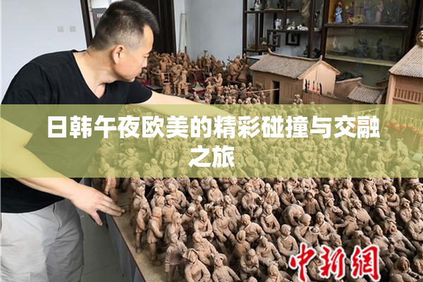 日韩午夜欧美的精彩碰撞与交融之旅