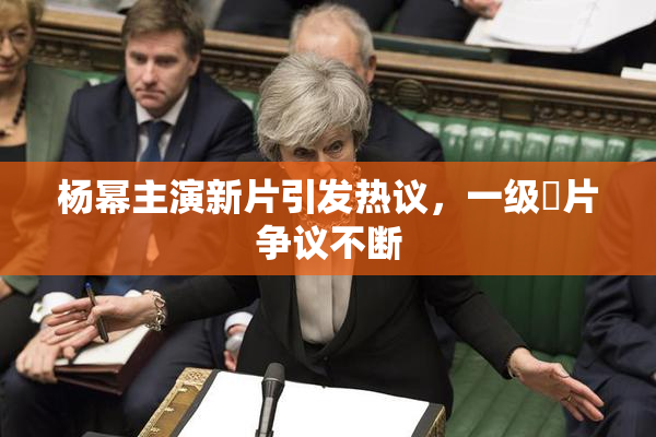 杨幂主演新片引发热议，一级婬片争议不断