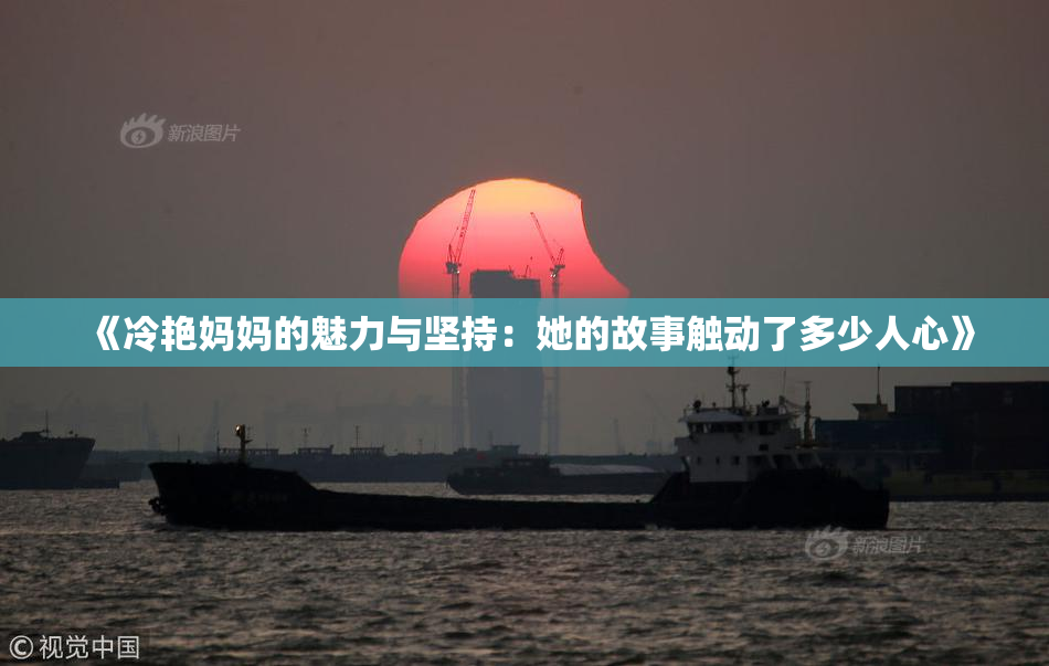 《冷艳妈妈的魅力与坚持：她的故事触动了多少人心》