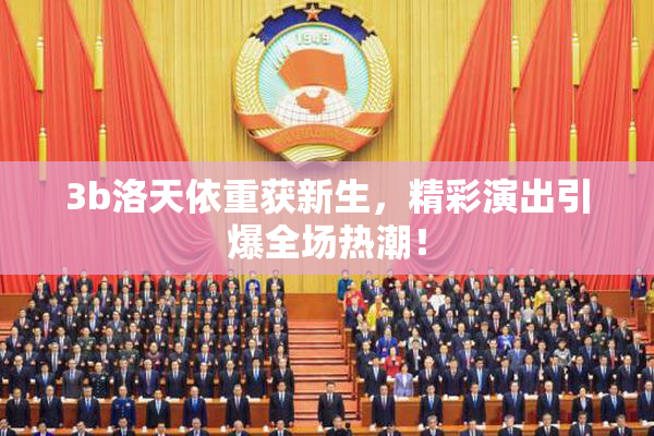 3b洛天依重获新生，精彩演出引爆全场热潮！