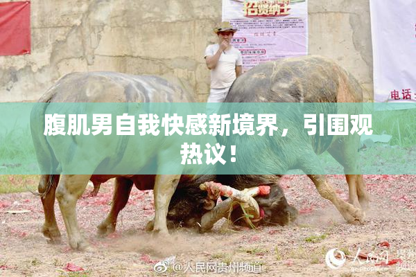 腹肌男自我快感新境界，引围观热议！
