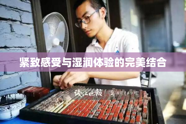 紧致感受与湿润体验的完美结合