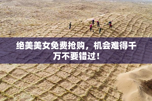绝美美女免费抢购，机会难得千万不要错过！