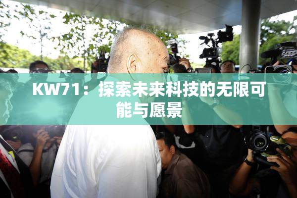 KW71：探索未来科技的无限可能与愿景