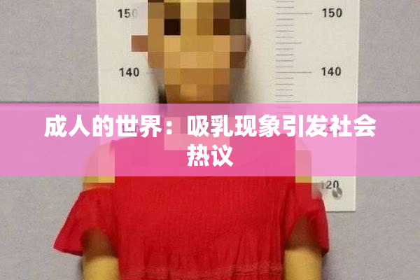 成人的世界：吸乳现象引发社会热议