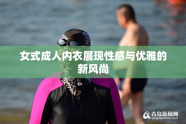 女式成人内衣展现性感与优雅的新风尚