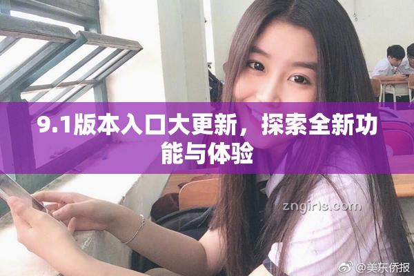 9.1版本入口大更新，探索全新功能与体验