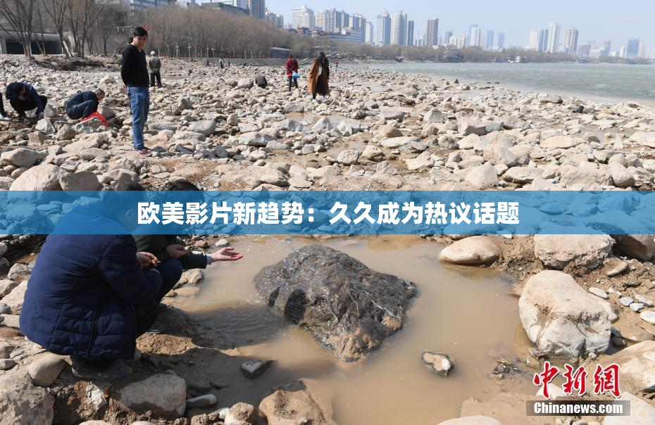 欧美影片新趋势：久久成为热议话题