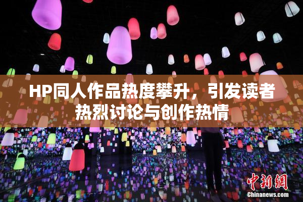 HP同人作品热度攀升，引发读者热烈讨论与创作热情