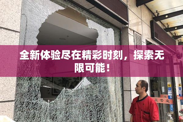 全新体验尽在精彩时刻，探索无限可能！