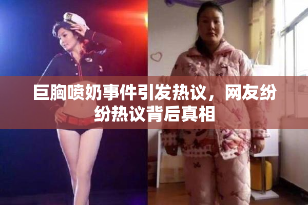 巨胸喷奶事件引发热议，网友纷纷热议背后真相