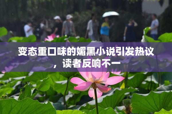 变态重口味的媚黑小说引发热议，读者反响不一