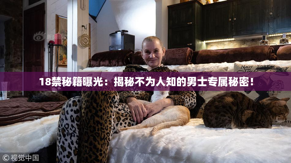 18禁秘籍曝光：揭秘不为人知的男士专属秘密！