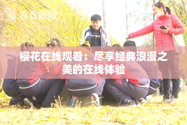 樱花在线观看：尽享经典浪漫之美的在线体验