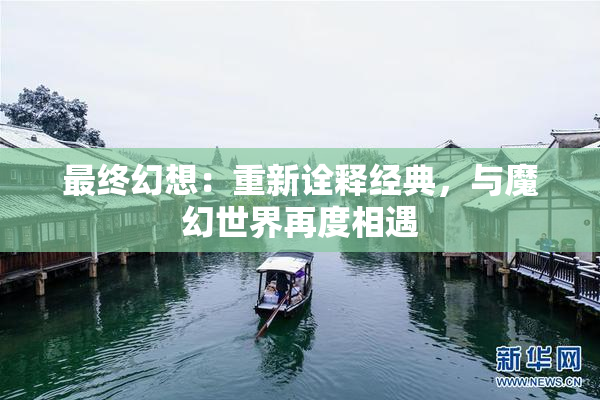 最终幻想：重新诠释经典，与魔幻世界再度相遇