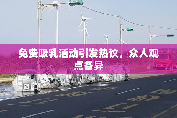 免费吸乳活动引发热议，众人观点各异