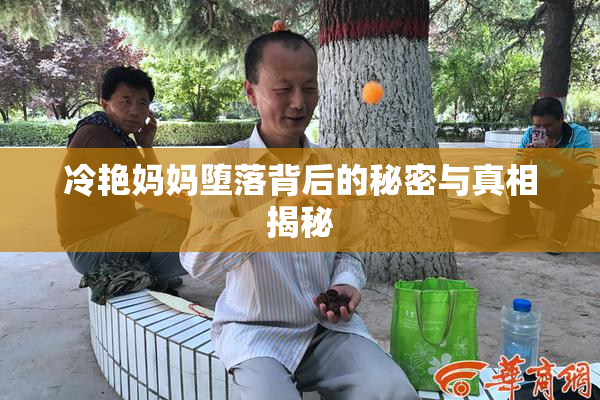 冷艳妈妈堕落背后的秘密与真相揭秘