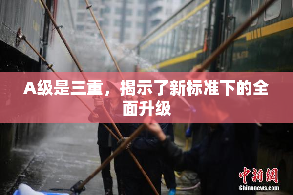 A级是三重，揭示了新标准下的全面升级