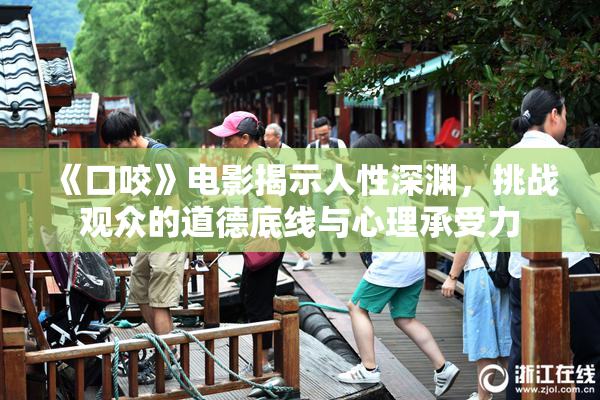 《口咬》电影揭示人性深渊，挑战观众的道德底线与心理承受力