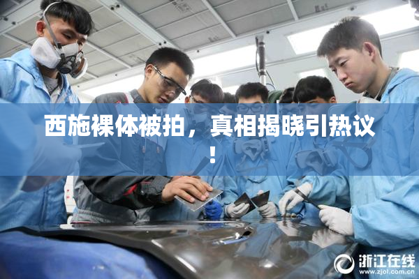 西施裸体被拍，真相揭晓引热议！
