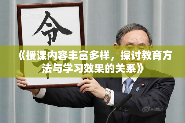 《授课内容丰富多样，探讨教育方法与学习效果的关系》