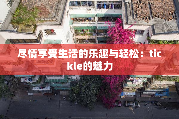 尽情享受生活的乐趣与轻松：tickle的魅力