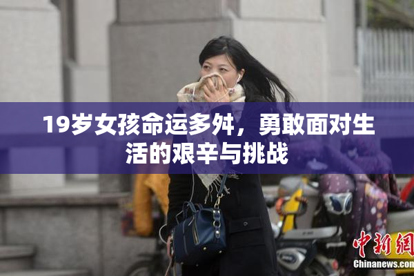 19岁女孩命运多舛，勇敢面对生活的艰辛与挑战