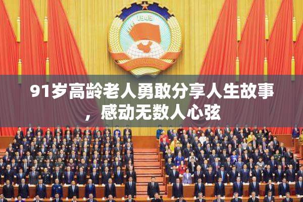 91岁高龄老人勇敢分享人生故事，感动无数人心弦
