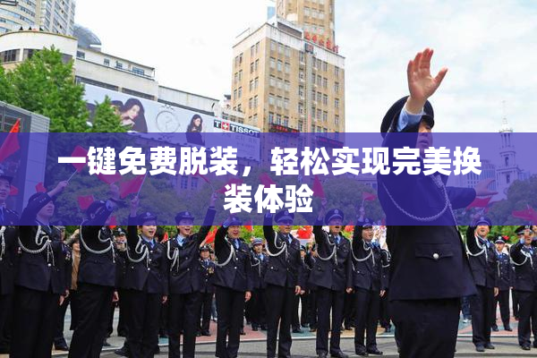 一键免费脱装，轻松实现完美换装体验