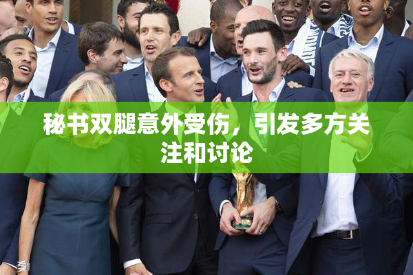 秘书双腿意外受伤，引发多方关注和讨论