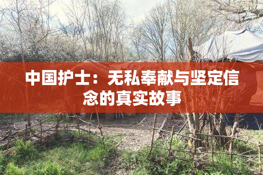 中国护士：无私奉献与坚定信念的真实故事