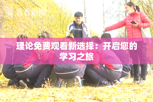 理论免费观看新选择：开启您的学习之旅
