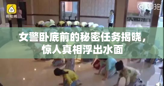 女警卧底前的秘密任务揭晓，惊人真相浮出水面