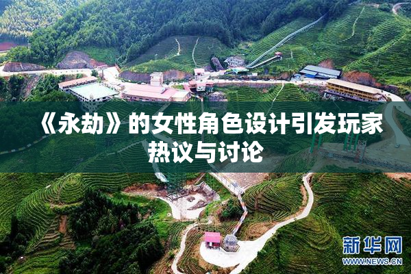 《永劫》的女性角色设计引发玩家热议与讨论